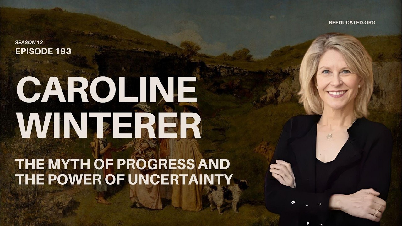 The Myth of Progress and the Power of Uncertainty | Caroline Winterer | Re-Educated Podcast