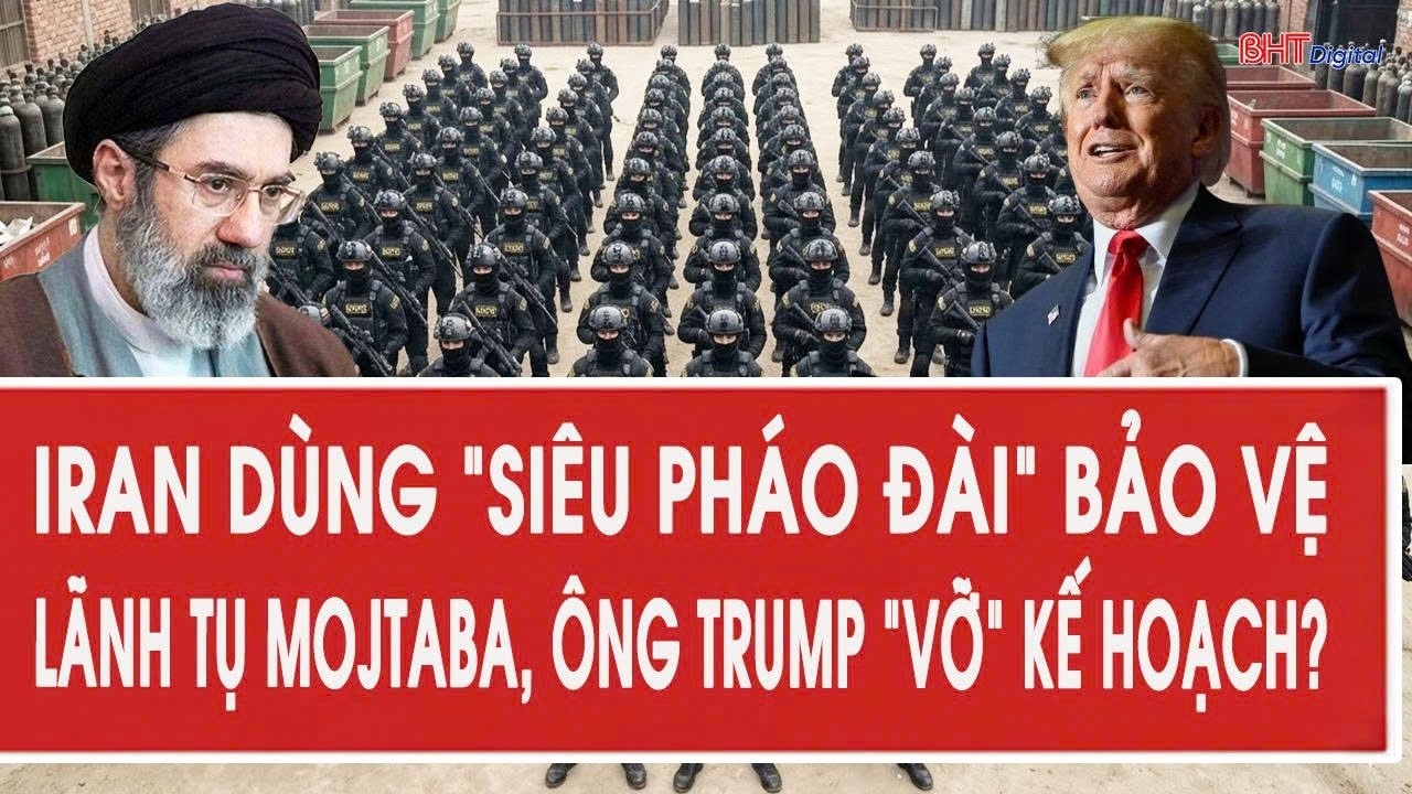 Iran dùng “siêu pháo đài” bảo vệ tân lãnh tụ Mojtaba, ông Trump “vỡ” kế hoạch?