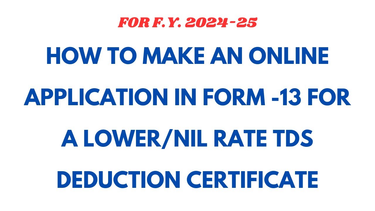 HOW TO MAKE ONLINE APPLICATION IN FORM-13 FOR A LOWER /NIL RATE TDS DEDUCTION CERTIFICATE