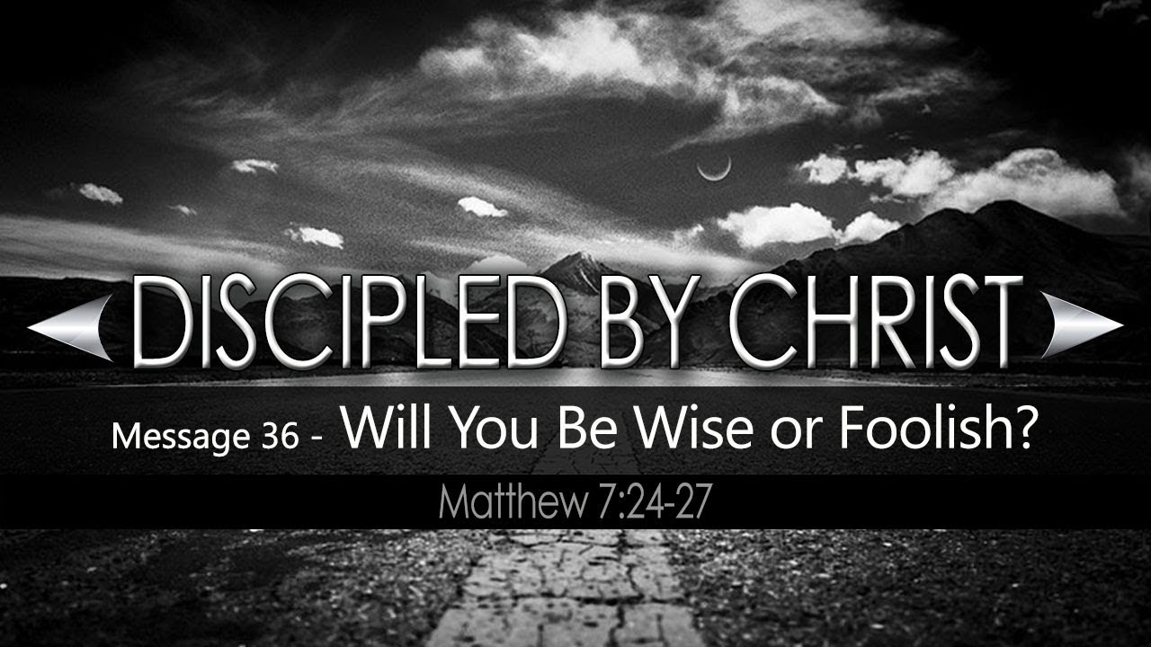 Will You Be Wise or Foolish?: Matthew 7:24-27
