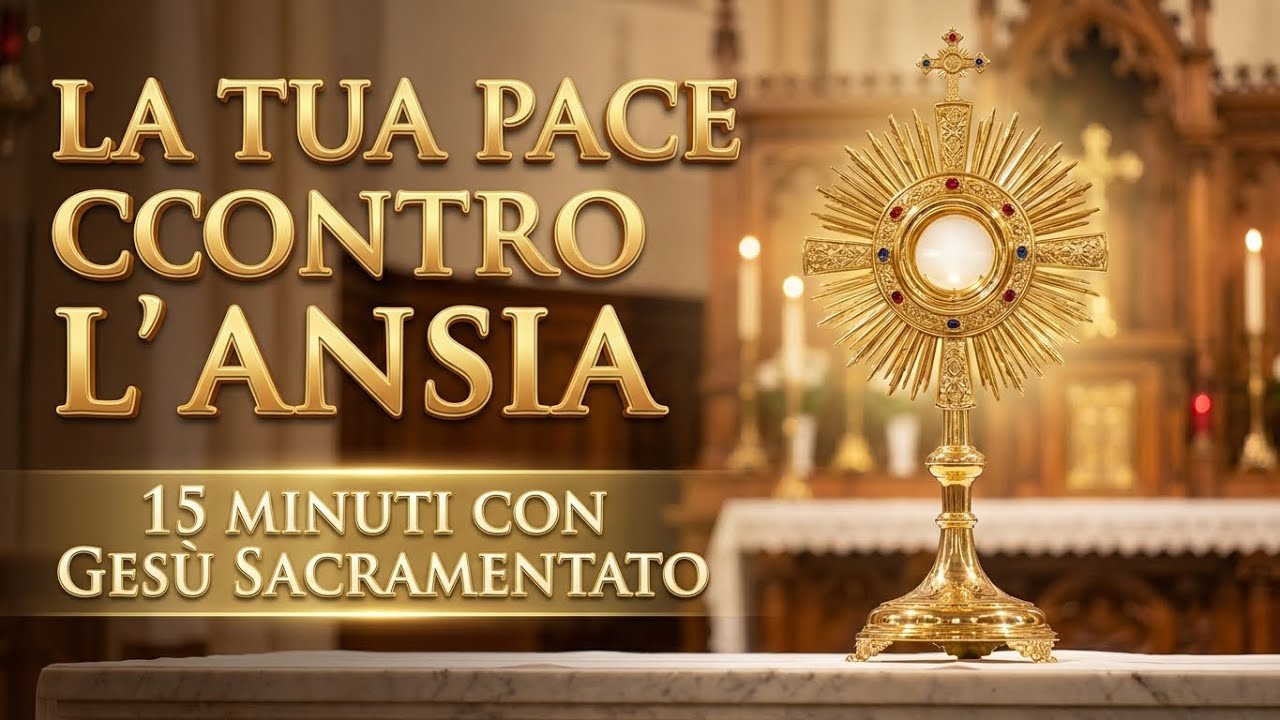 15 MINUTI CON GESU SACRAMENTATO - La Tua Pace Contro l'Ansia Improvvisa