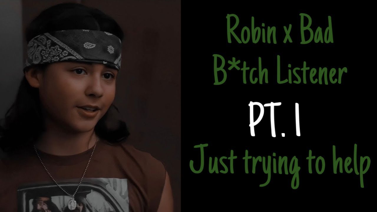 Robin x Bad B*tch listener |Just trying to help| (Pt.1)