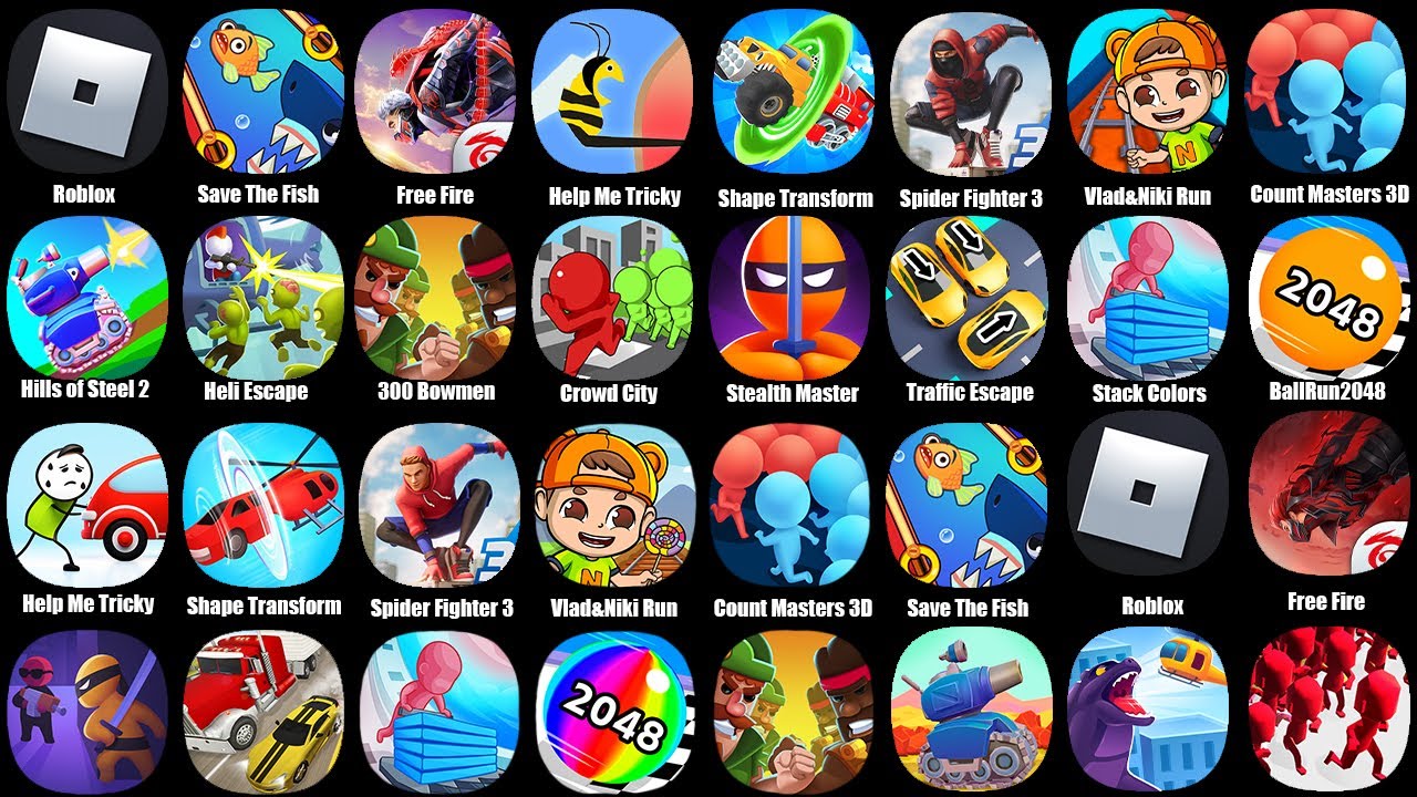 Roblox,Free Fire,Save The Fish,Help Me Tricky Story,Shape Transform,Spider Fighter 3,Vlad&Niki Run