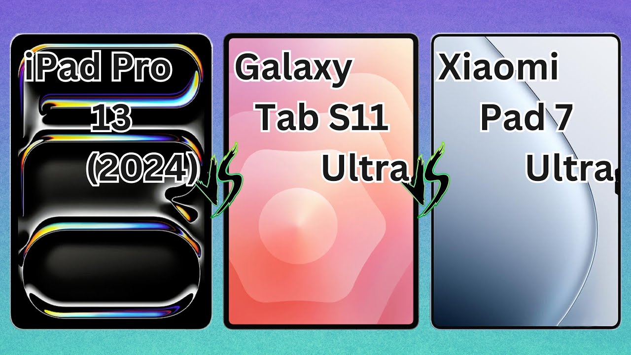 iPad Pro (2024) VS Samsung Galaxy Tab S11 Ultra VS Xiaomi Pad 7 Ultra 