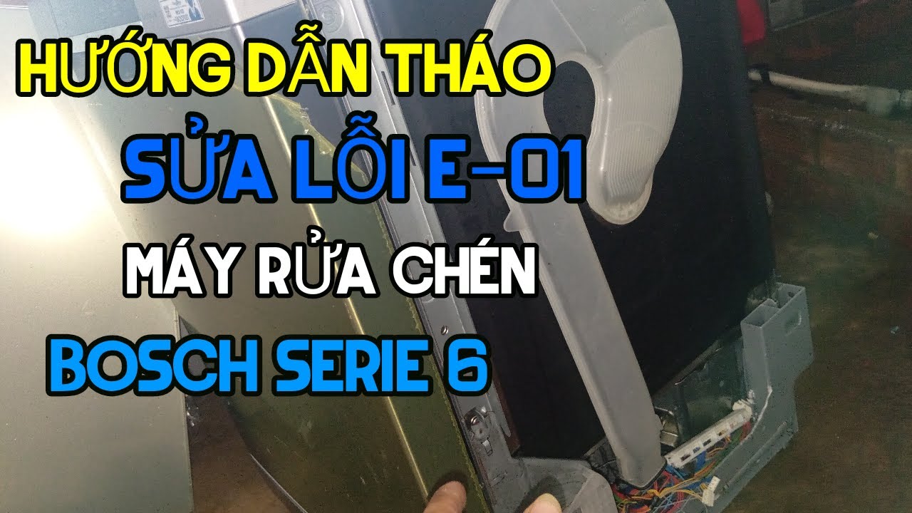 HƯỚNG DẪN THÁO MÁY RỬA CHÉN BOSCH VÀ SỬA LỖI E-01 MÁY RỬA CHÉN BOSCH