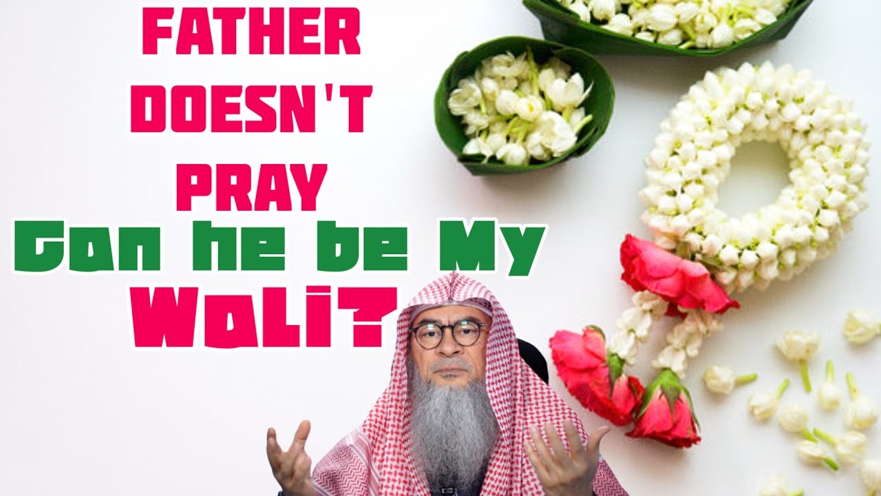 My father doesn't pray, can he still be my wali (nikah)? - assim al hakeem