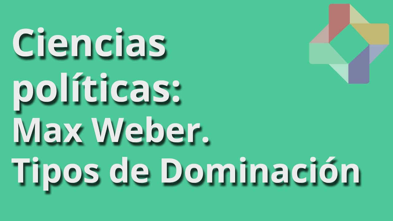 Max Weber: Tipos de Dominación - Ciencias Políticas - Educatina