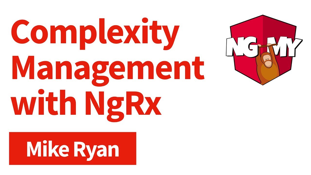 Complexity Management with NgRx | Mike Ryan | NG-MY 2019