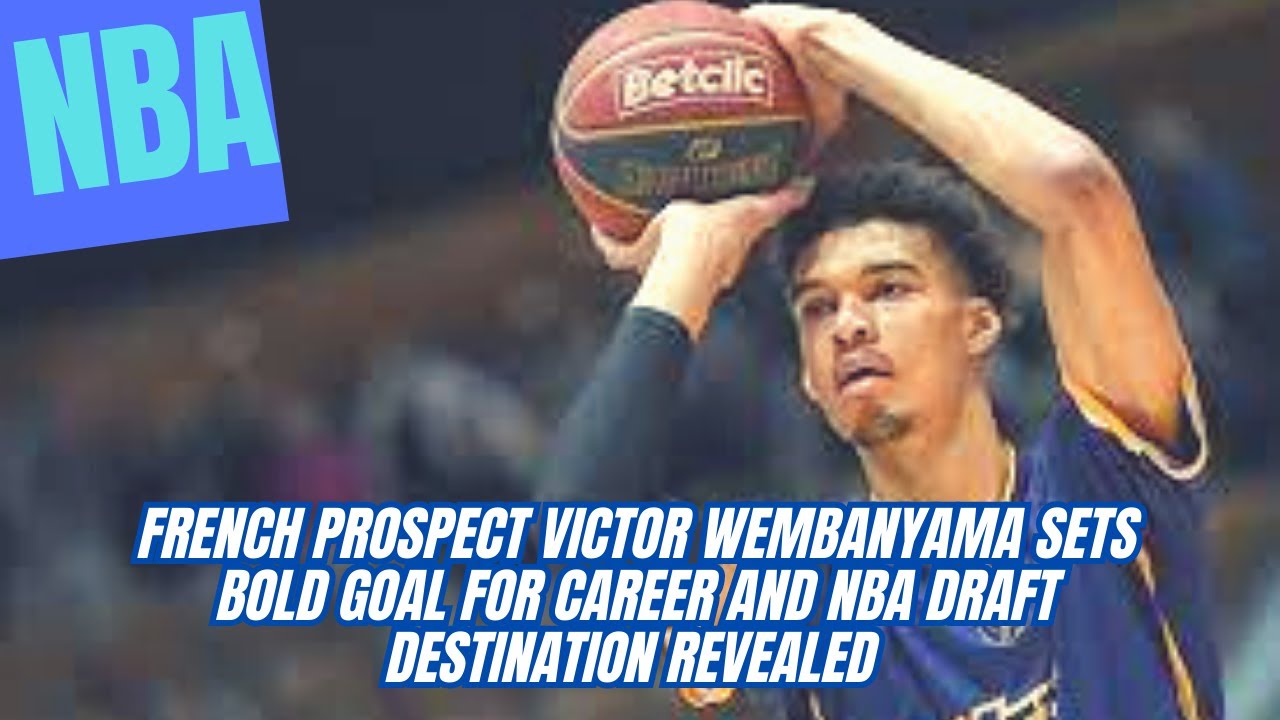 French Prospect Victor Wembanyama Sets Bold Goal for Career and NBA Draft Destination Revealed #nba