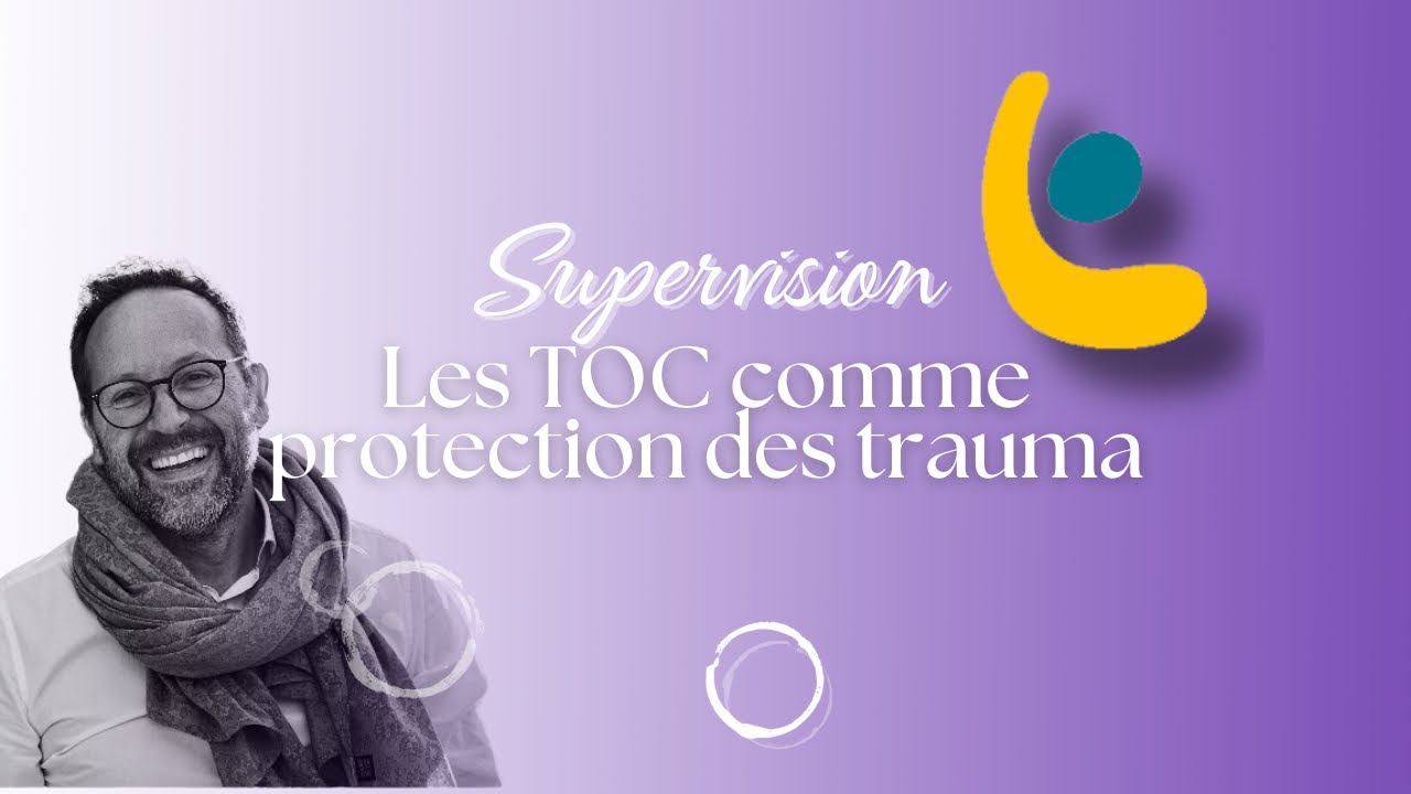 Supervision : Les TOC comme protection des traumas