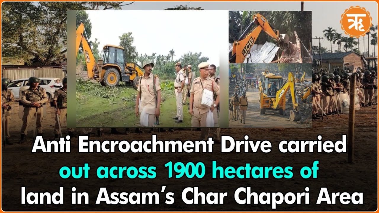 Anti Encroachment Drive carried out across 1900 hectares of land in Assam&rsquo;s Char Chapori Area
