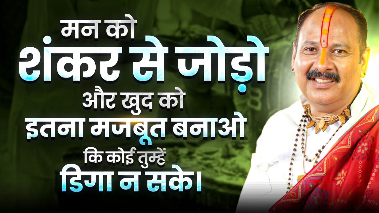 मन को शंकर से जोड़ो और खुद को इतना मजबूत बनाओ कि कोई तुम्हें डिगा न सके।