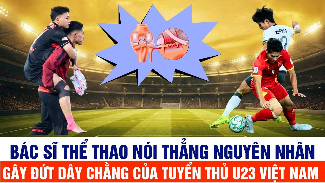 Bác sĩ thể thao thao nói thẳng nguyên nhân gây đứt dây chằng của hàng loạt tuyển thủ U23 Việt Nam