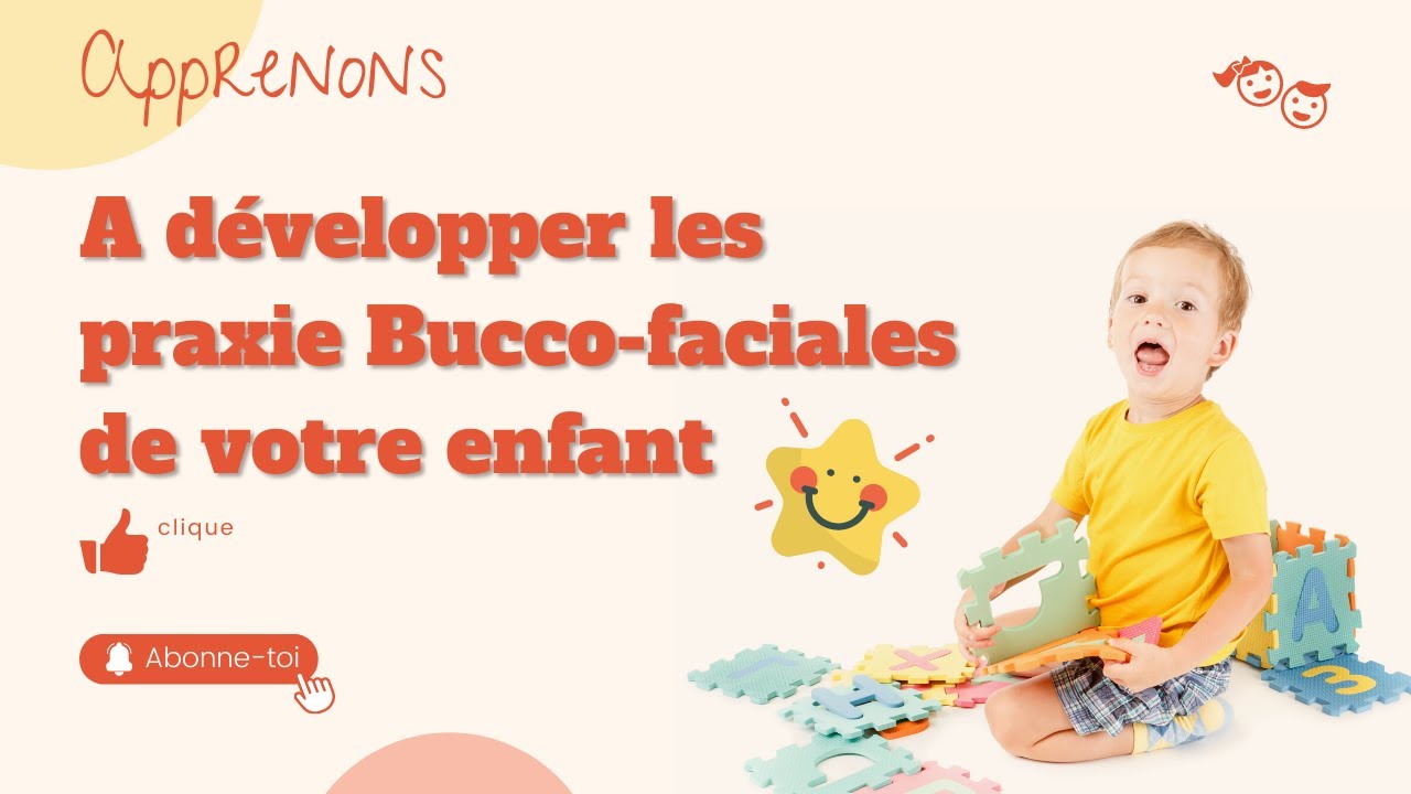 développement de langage, stimuler les praxie Bucco-faciales chez vos tout petits