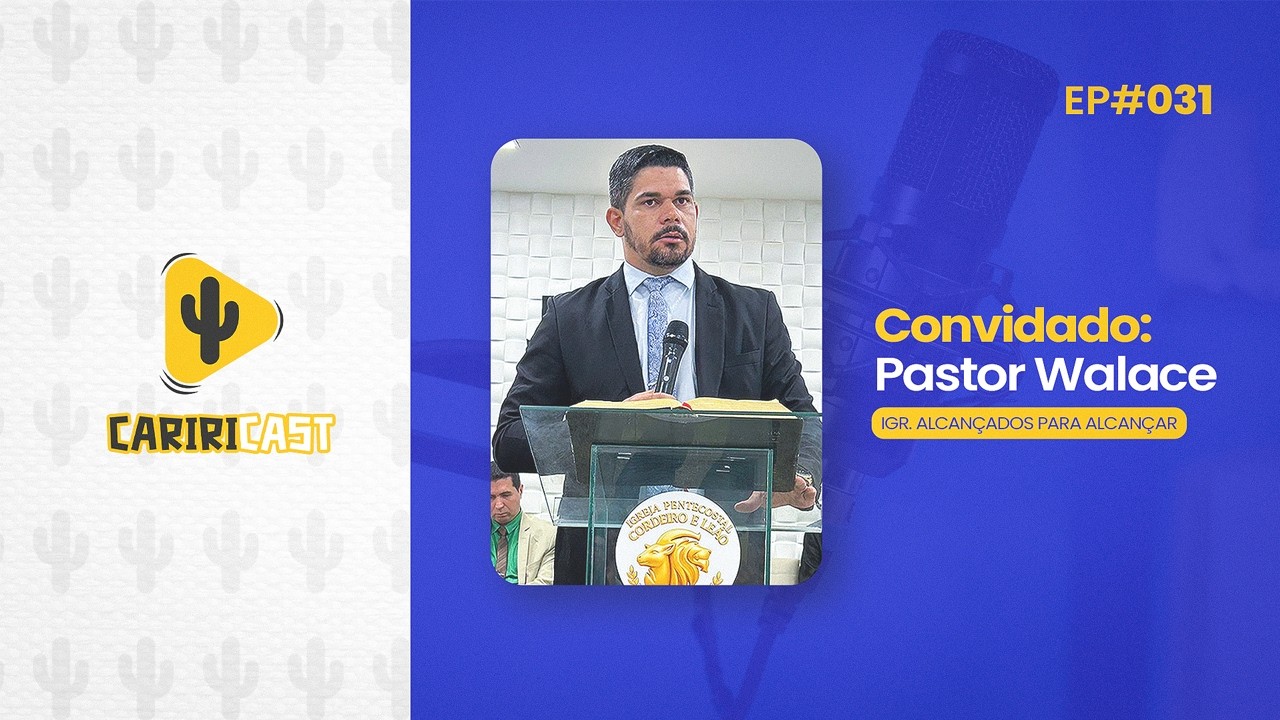🎙️CARIRI CAST | EPISÓDIO #031: CONVIDADO: PASTOR WALACE, IGREJA ALCANÇADOS PARA ALCANÇAR.