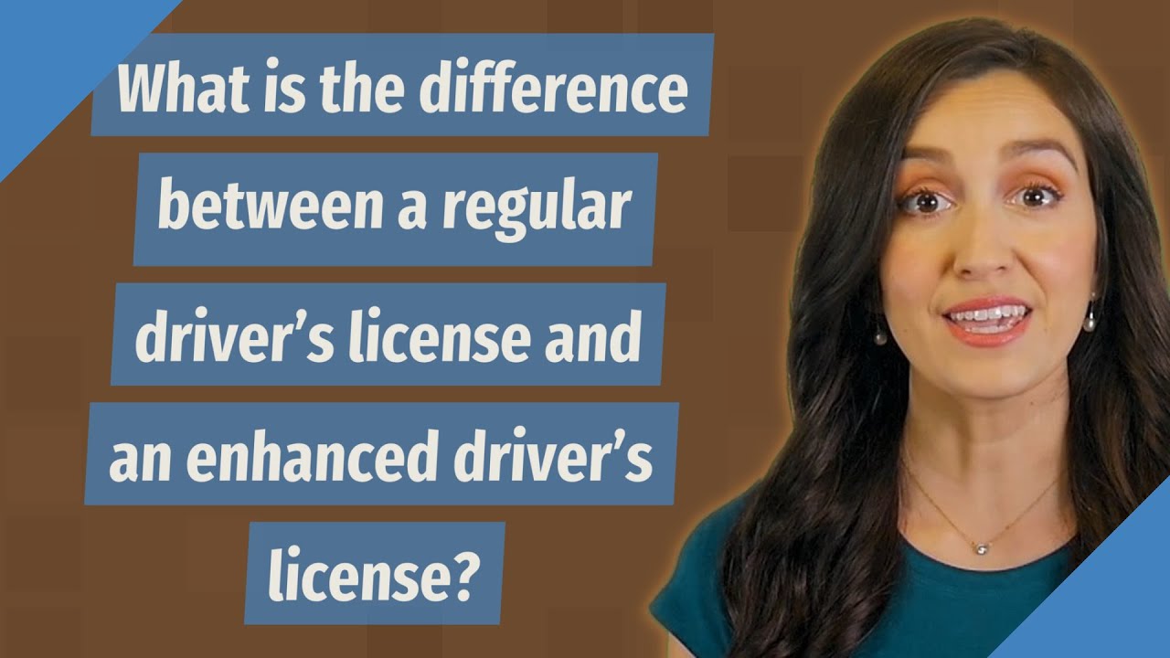What is the difference between a regular driver's license and an enhanced driver's license?
