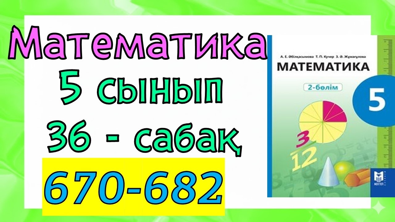 Математика 5 сынып 36 сабақ 670-682 есеп