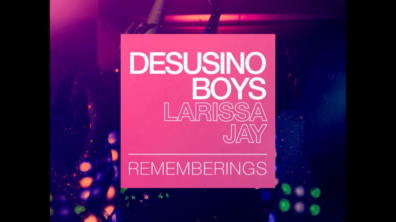Desusino Boys, Larissa Jay - Rememberings