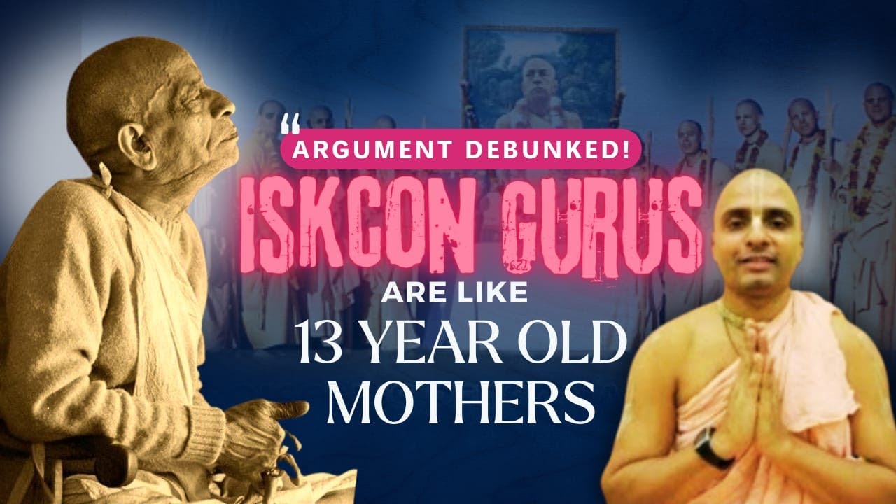"ISKCON Gurus are like 13 Yr. Old Mothers" Argument Debunked
