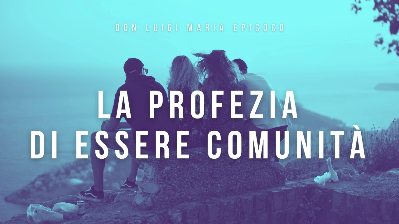 Don Luigi Maria Epicoco - La profezia di essere Comunità