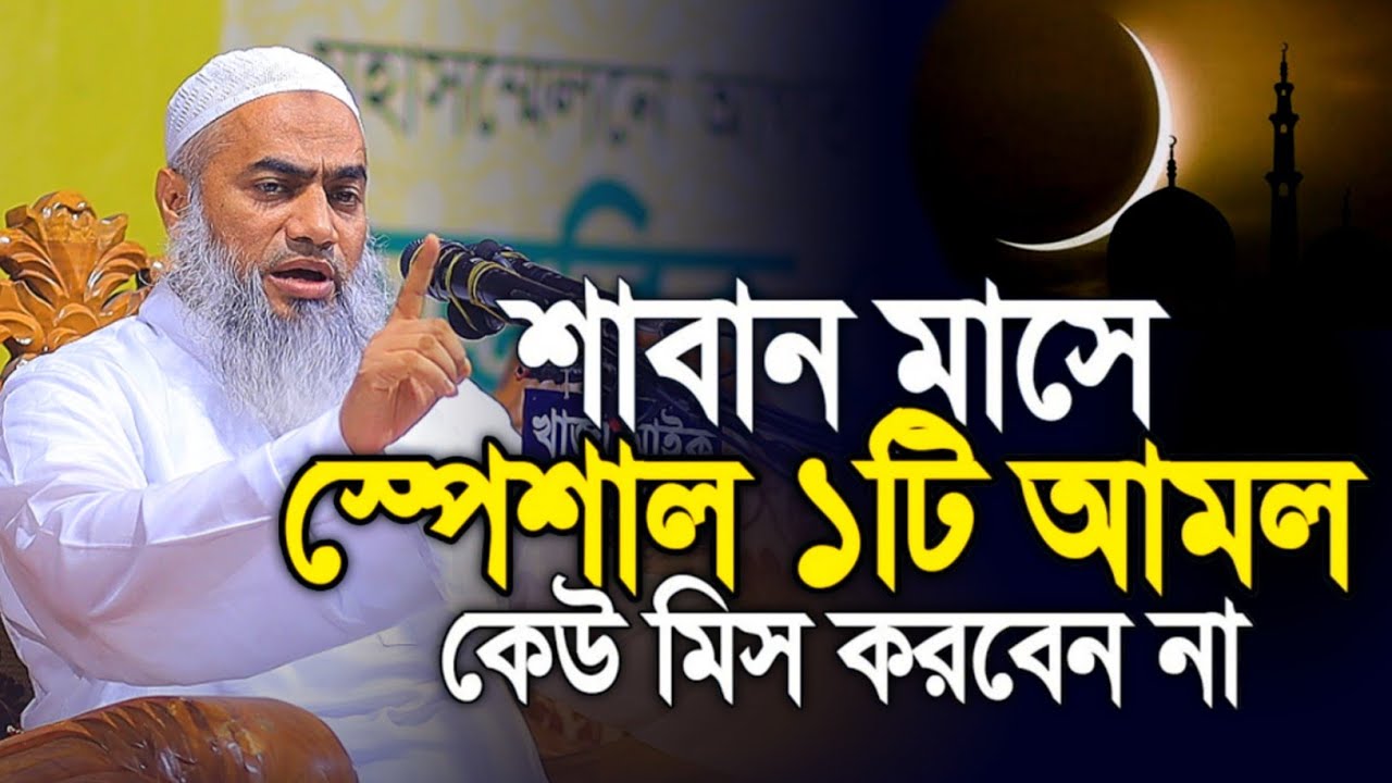 শাবান মাসের স্পেশাল ১টি আমল কেউ মিস করবেন না মুফতী মুস্তাকুন্নবী কাসেমী ওয়াজ || Mustakunnabi Kasemi