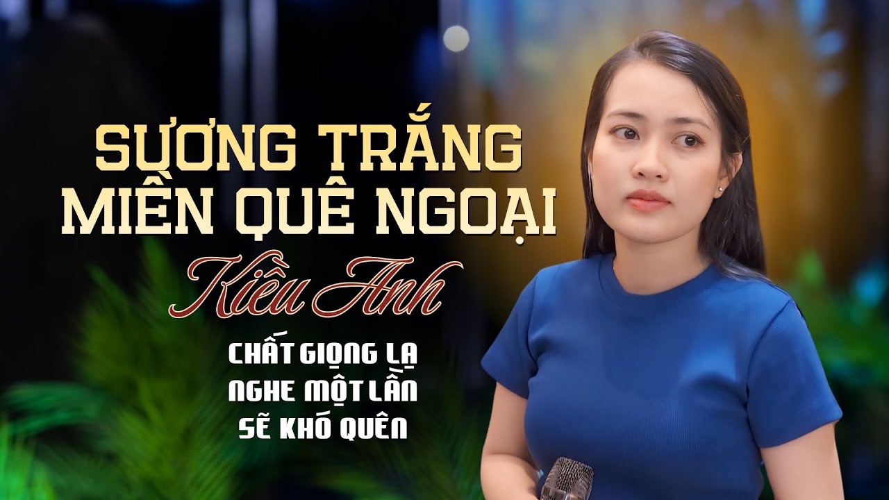 Sương Trắng Miền Quê Ngoại - Kiều Anh | Giọng Hát Trẻ Mang Đậm Nét Hải Ngoại Ai Nghe Cũng Ngỡ Ngàng
