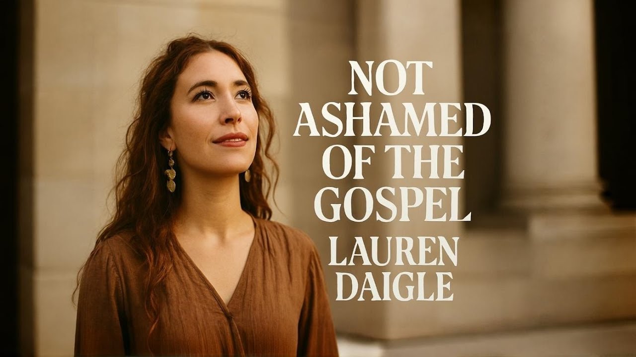 LAUREN DAIGLE | NOT ASHAMED OF THE GOSPEL (Romans 1:16) | Powerful Emotional Christian Worship 