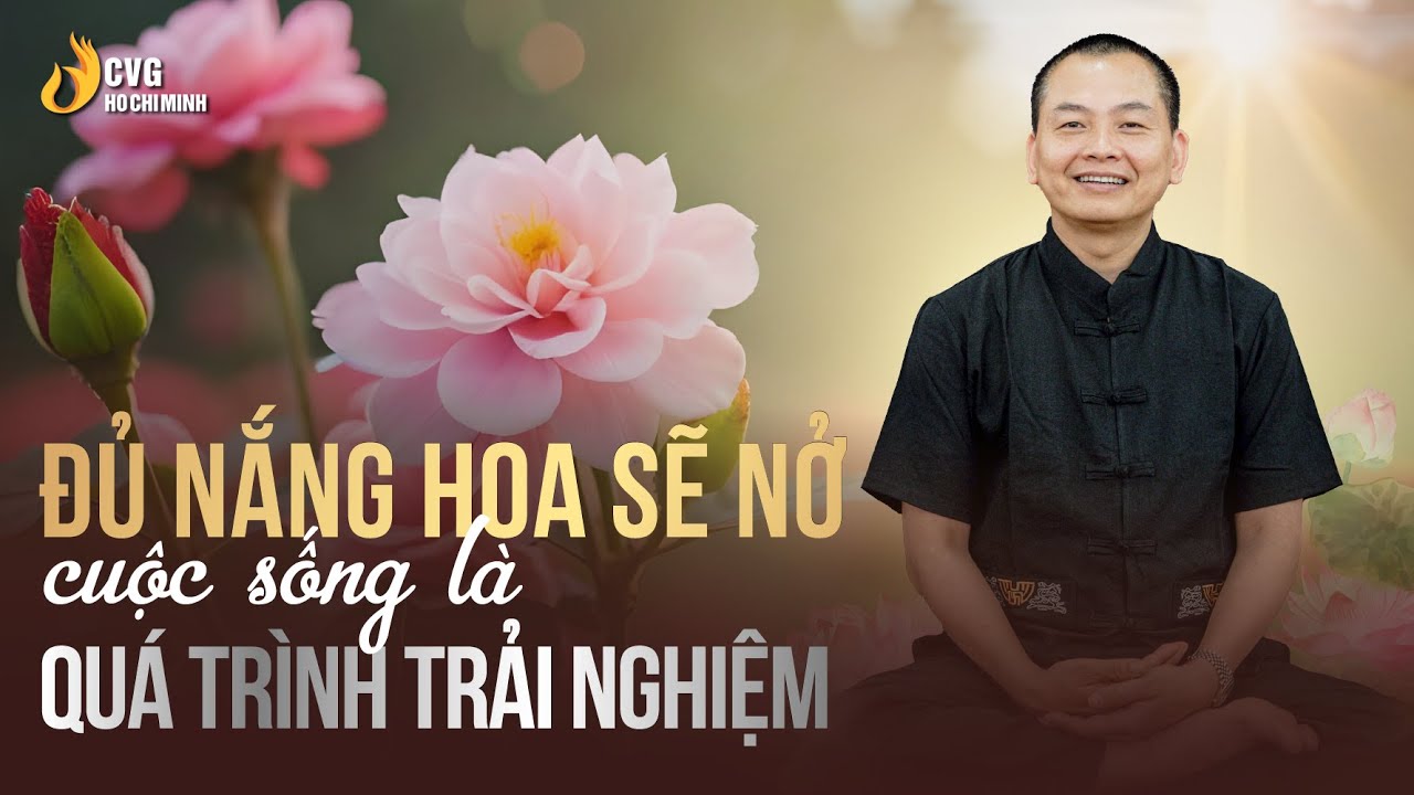 Đủ Nắng Hoa Sẽ Nở - Cuốc Sống Là Quá Trình Trải Nghiệm | Học viện CEO Việt Nam - CVG Hồ Chí Minh