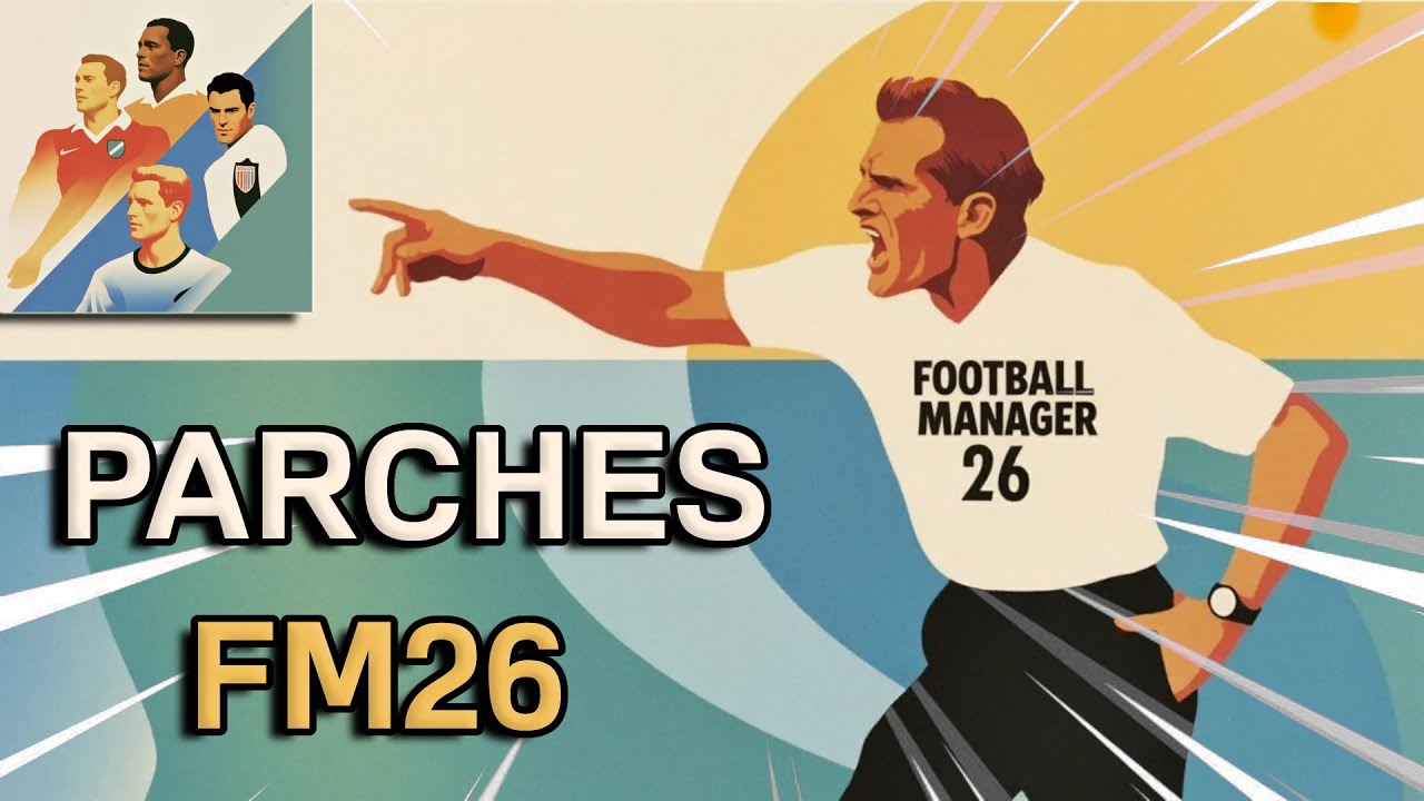 FOOTBALL MANAGER 2026 | PARCHES IMPRESCINDIBLES