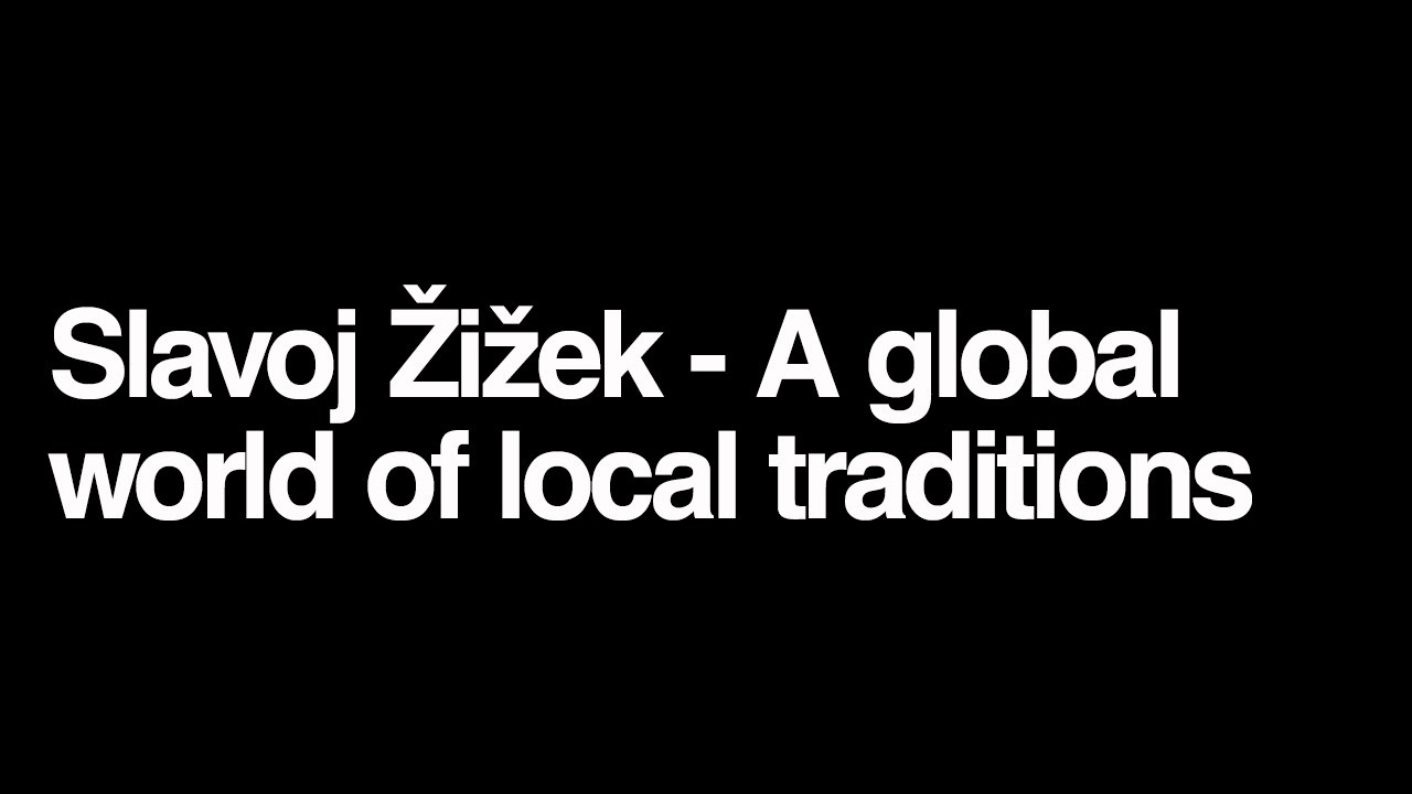 Slavoj Zizek - A global world of local traditions
