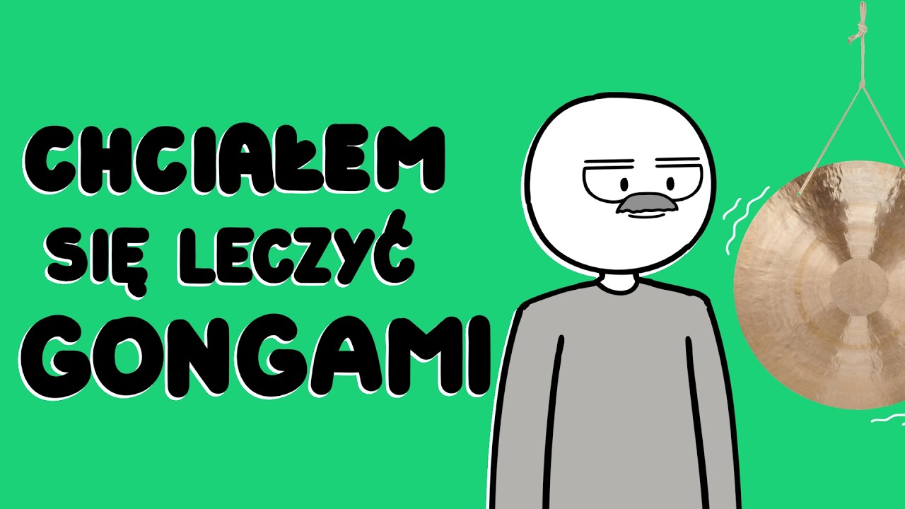 CHCIAŁEM SIĘ LECZYĆ GONGAMI