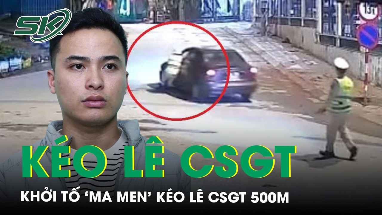 Khởi tố ‘ma men’ kéo kính ôtô làm kẹt tay, kéo lê CSGT tại Tuyên Quang | SKĐS