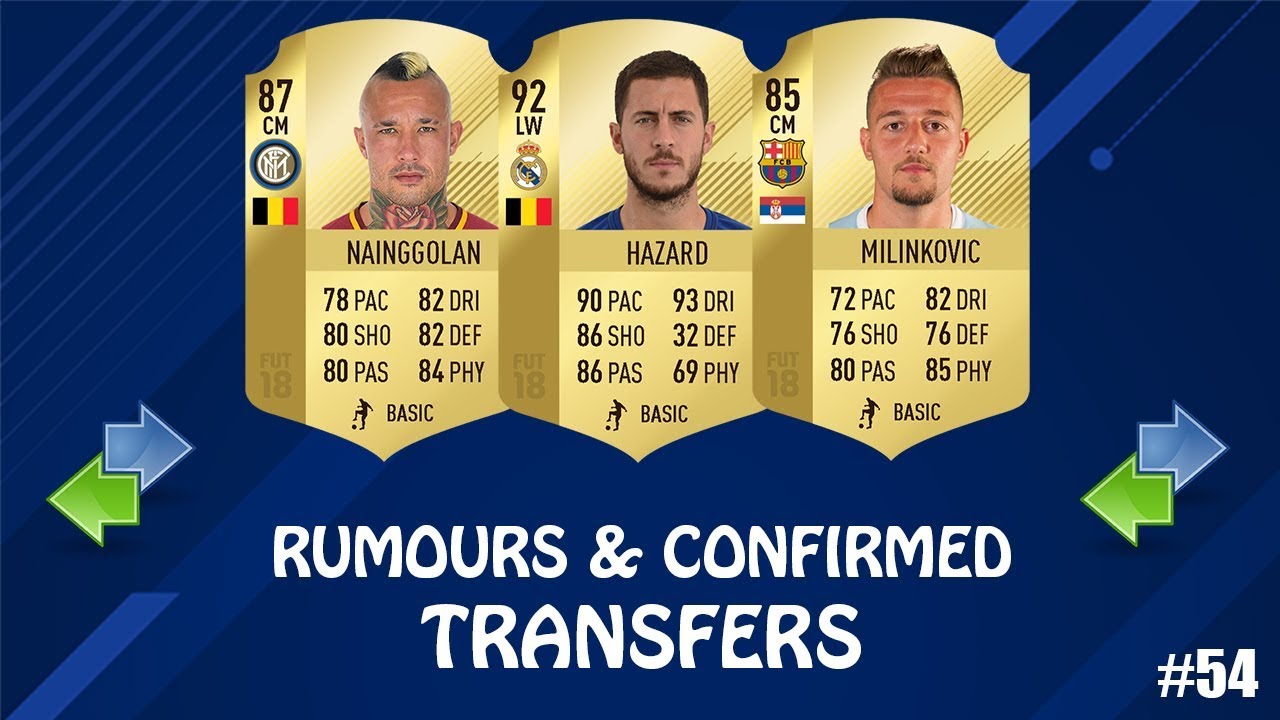 FIFA 19 | SUMMER 2018 CONFIRMED TRANSFERS & RUMOURS #54 | w/ Hazard, Nainggolan & Milinkovic-Savic