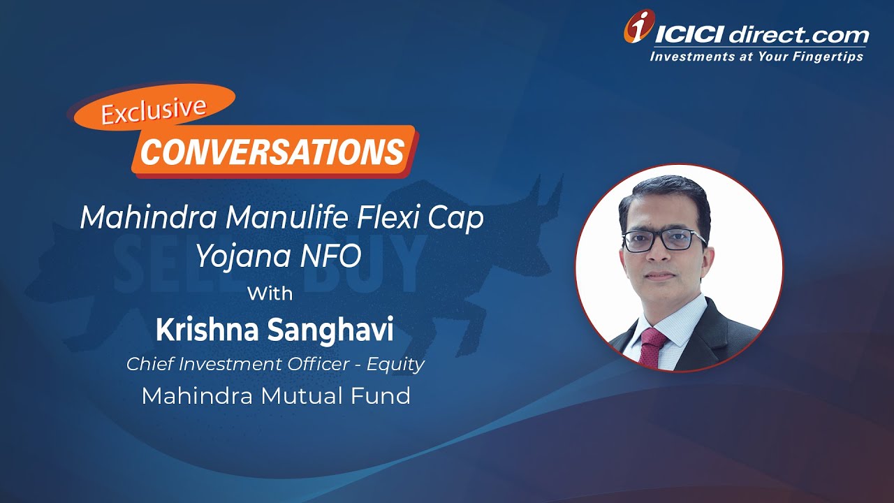 Exclusive Conversation on Mahindra Manulife Flexi Cap Yojana NFO with Krishna Sanghavi &ndash;ICICI Direct