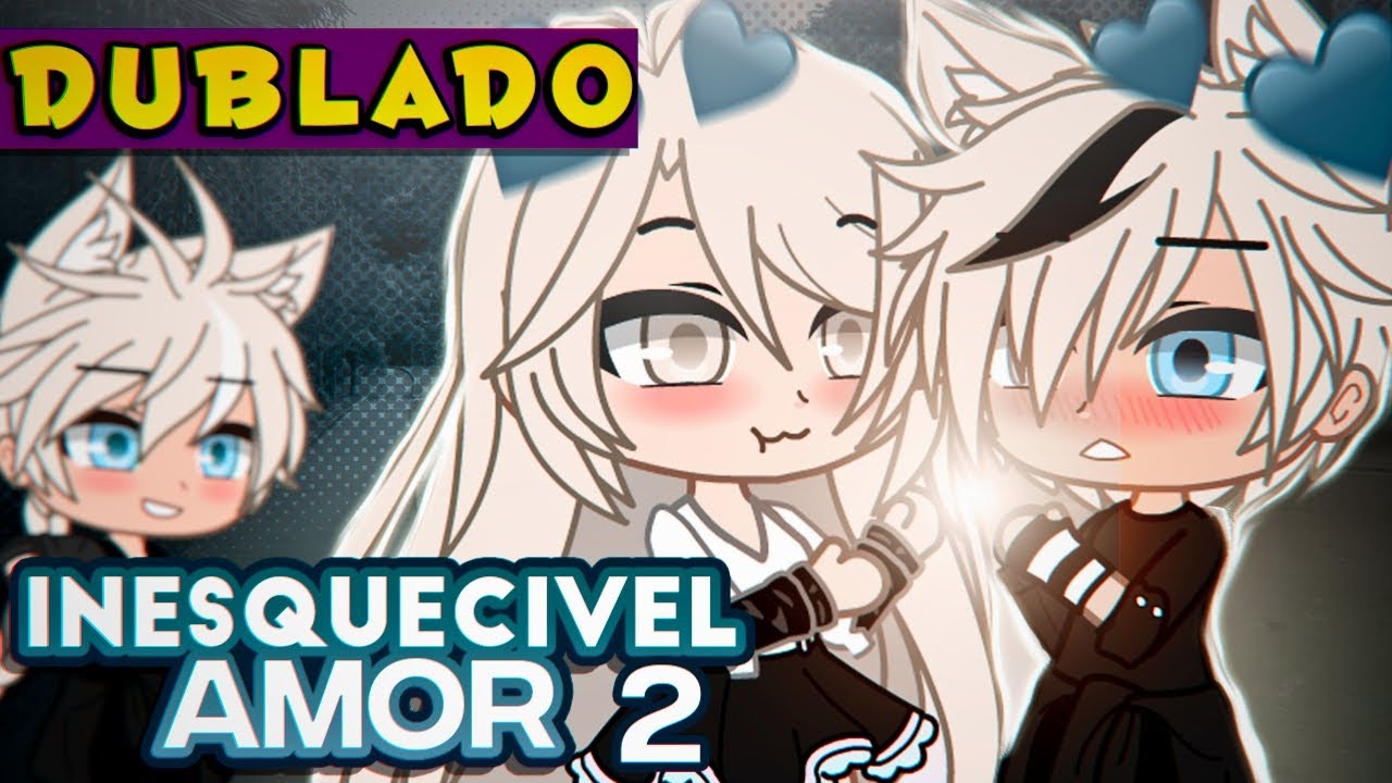 Inesquecível Amor - 2/3 [DUBLADO] Mini Filme | Gacha Life