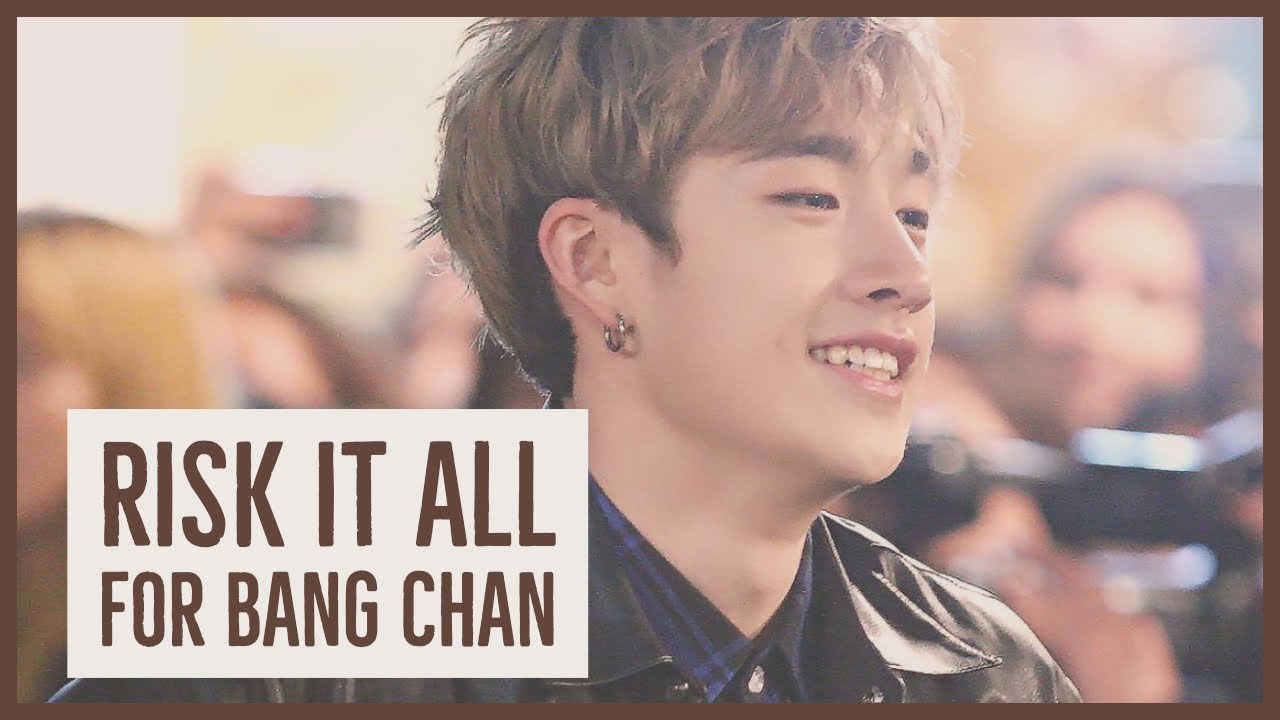 TIMES I WAS READY TO RISK IT ALL FOR BANG CHAN
