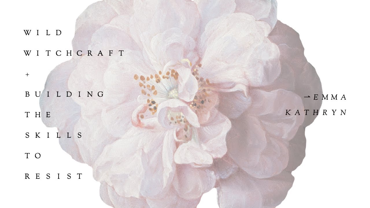 Emma Kathyrn: Wild Witchcraft & Building The Skills To Resist