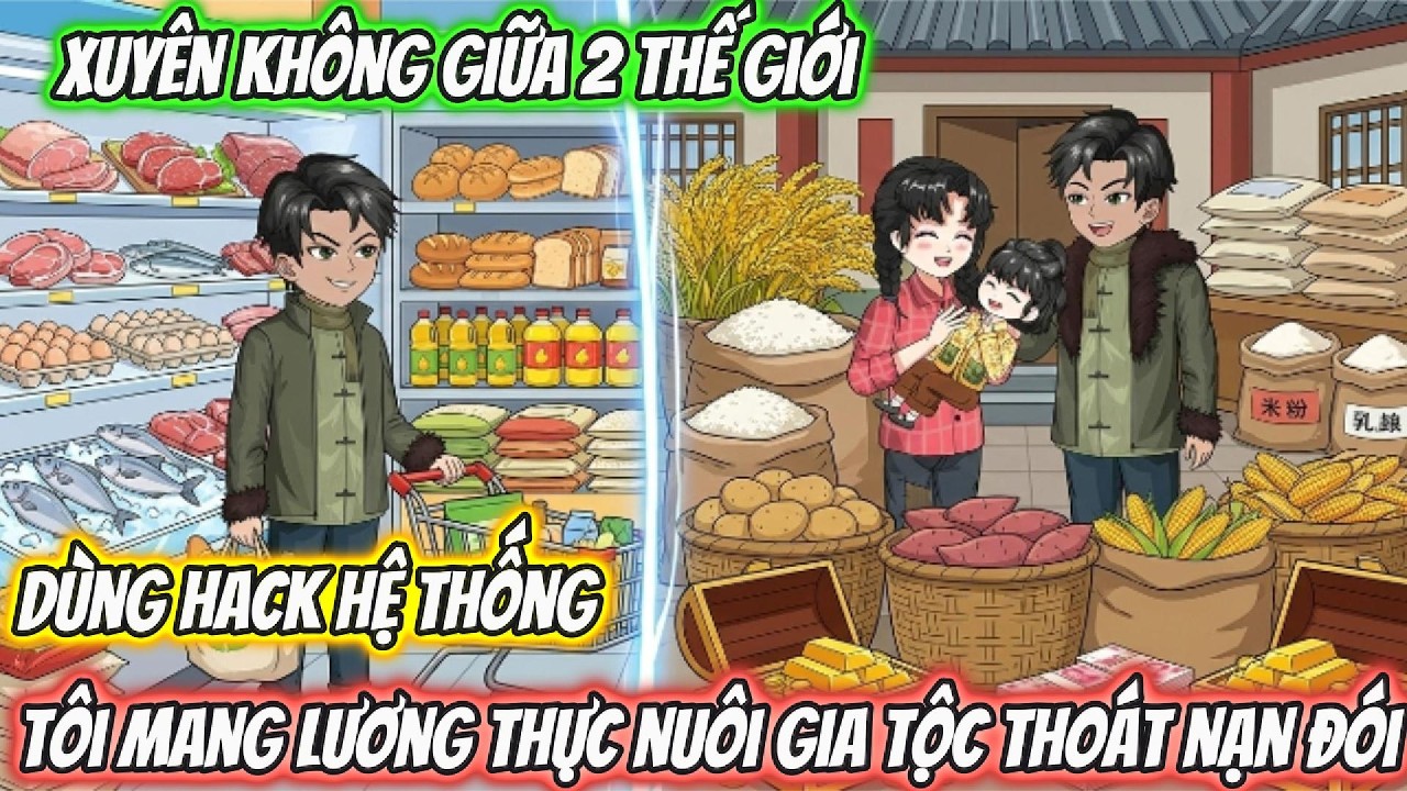 Xuyên Không Giữa Hai Thế Giới Dùng Hack Hệ Thống Tôi Mang Lương Thực Nuôi Gia Tộc Thoát Nạn Đói
