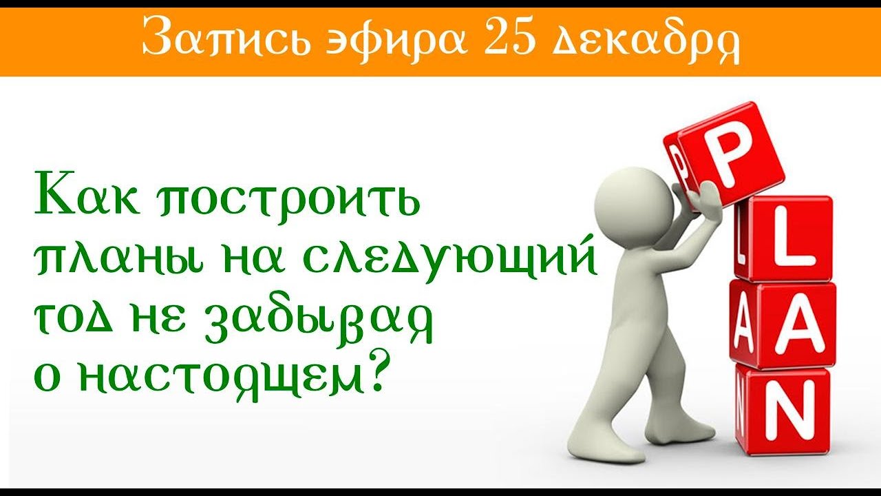 25 декабря Как построить планы на следующий год не забывая о настоящем?