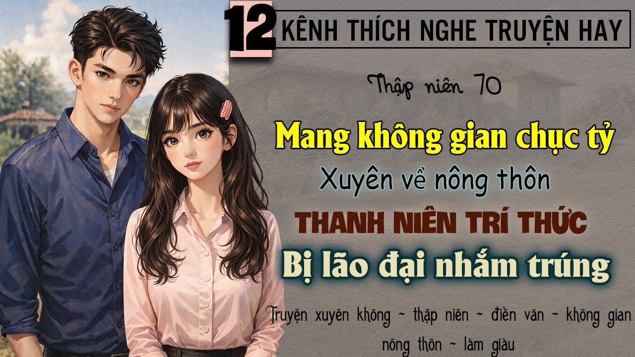 Tập 12 : Thập niên 70 mang không gian về nông thôn thanh niên trí thức bị lão đại nhắm trúng