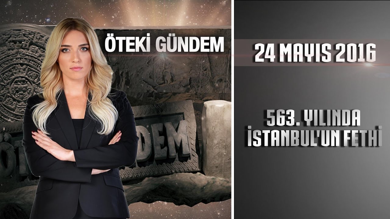 Öteki Gündem - 24 Mayıs 2016 (563. Yılında İstanbul'un Fethi) ᴴᴰ