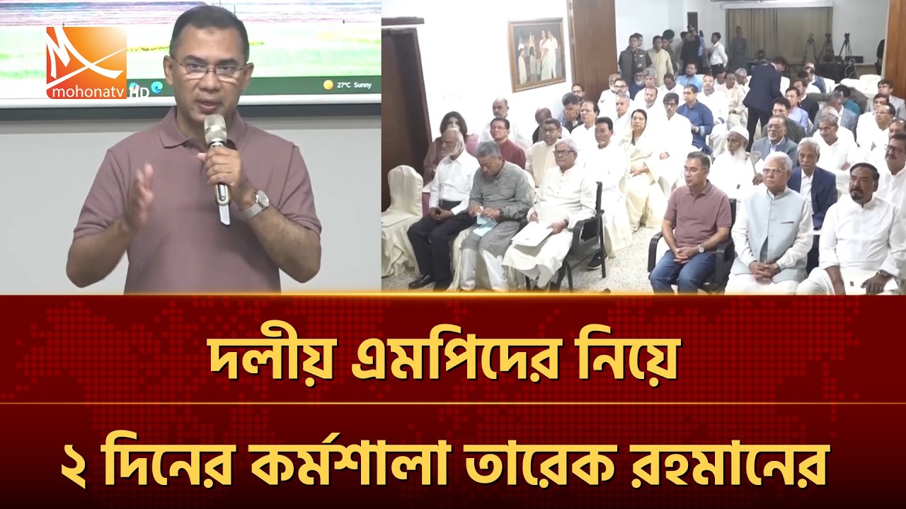 দলীয় এমপিদের নিয়ে ২ দিনের কর্মশালা তারেক রহমানের  | Mohona TV