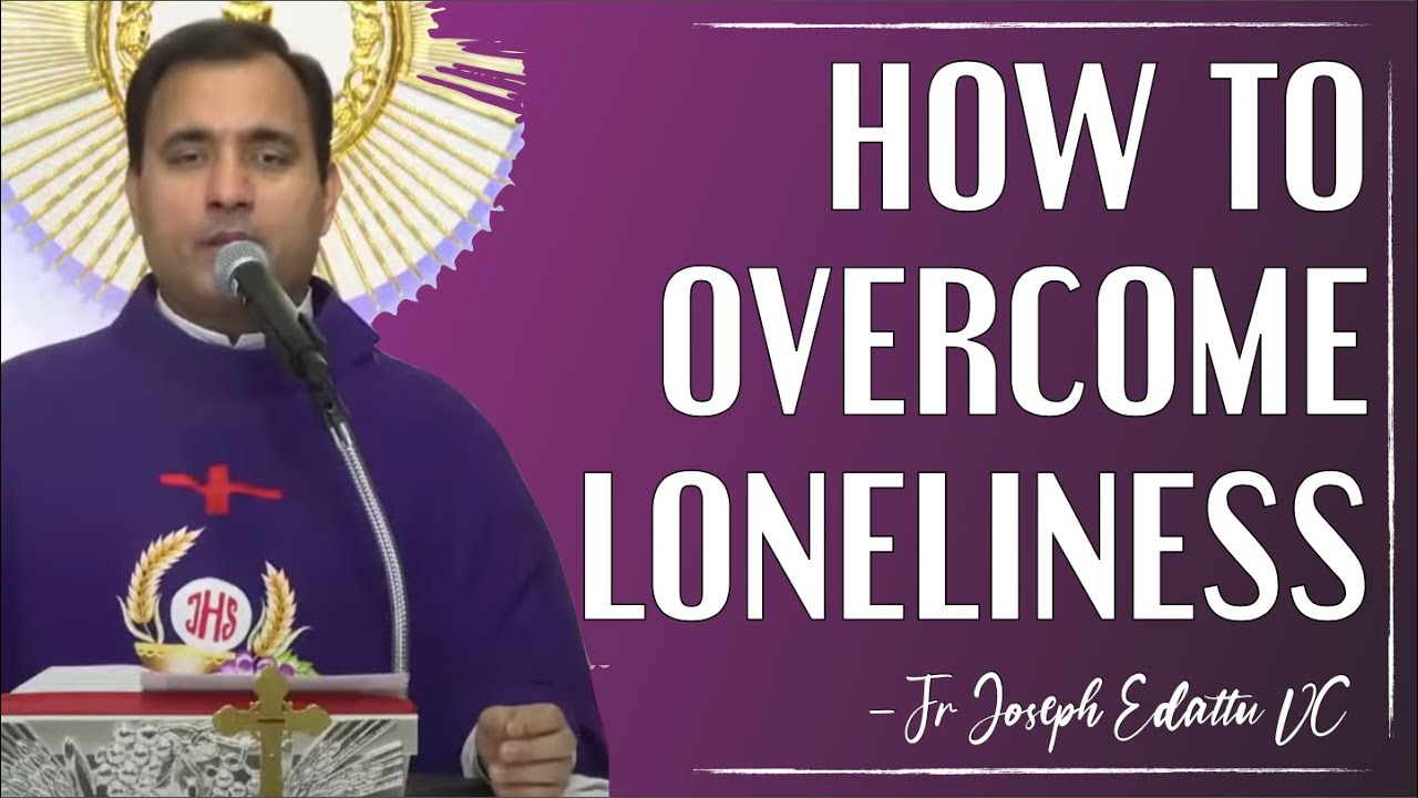 How to overcome loneliness - Fr Joseph Edattu VC