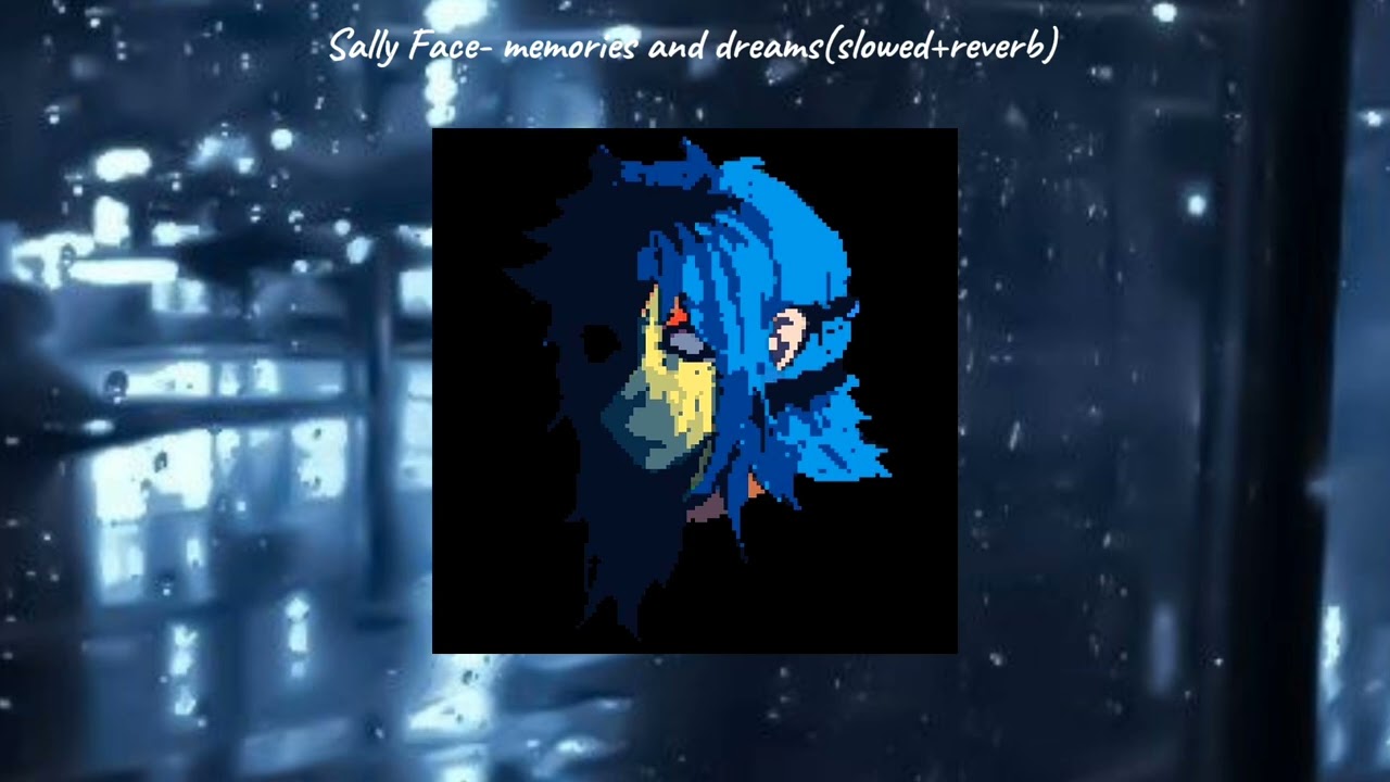 SALLY FACE- MEMORIES AND DREAMS (SLOWED-REVERD)
