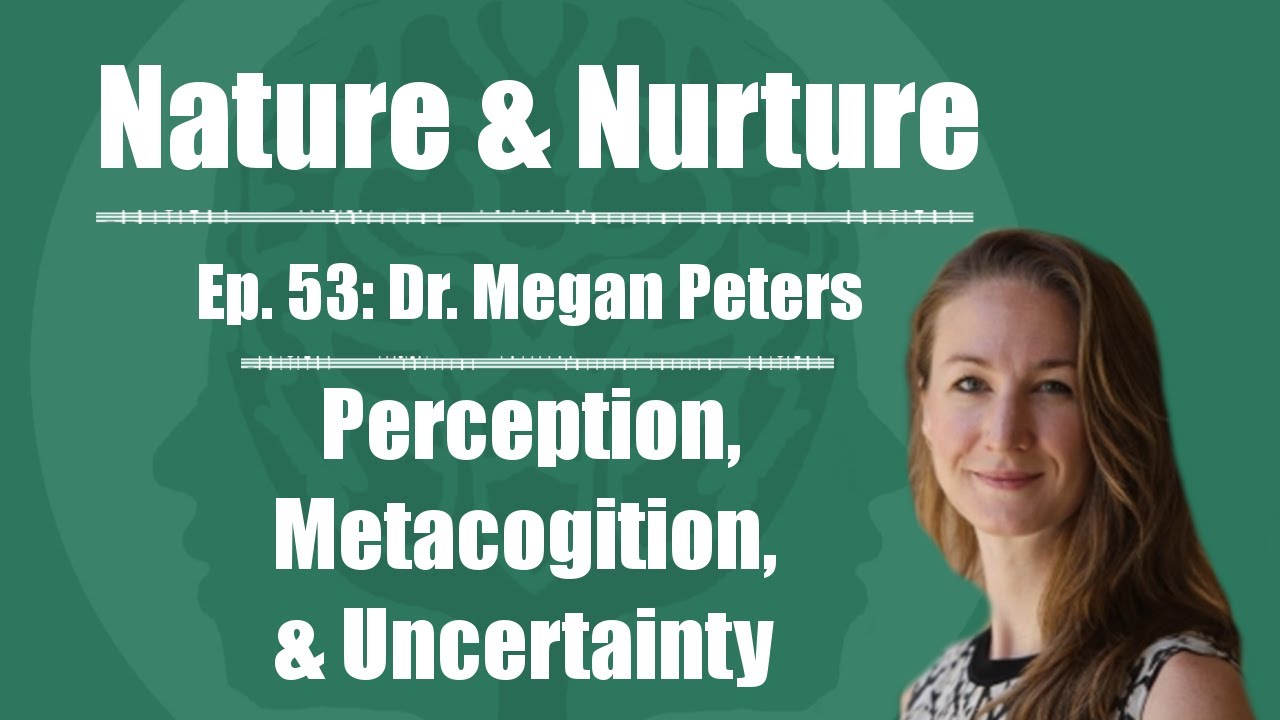 Nature & Nurture #53: Dr. Megan Peters - Perception, Metacognition, & Uncertainty
