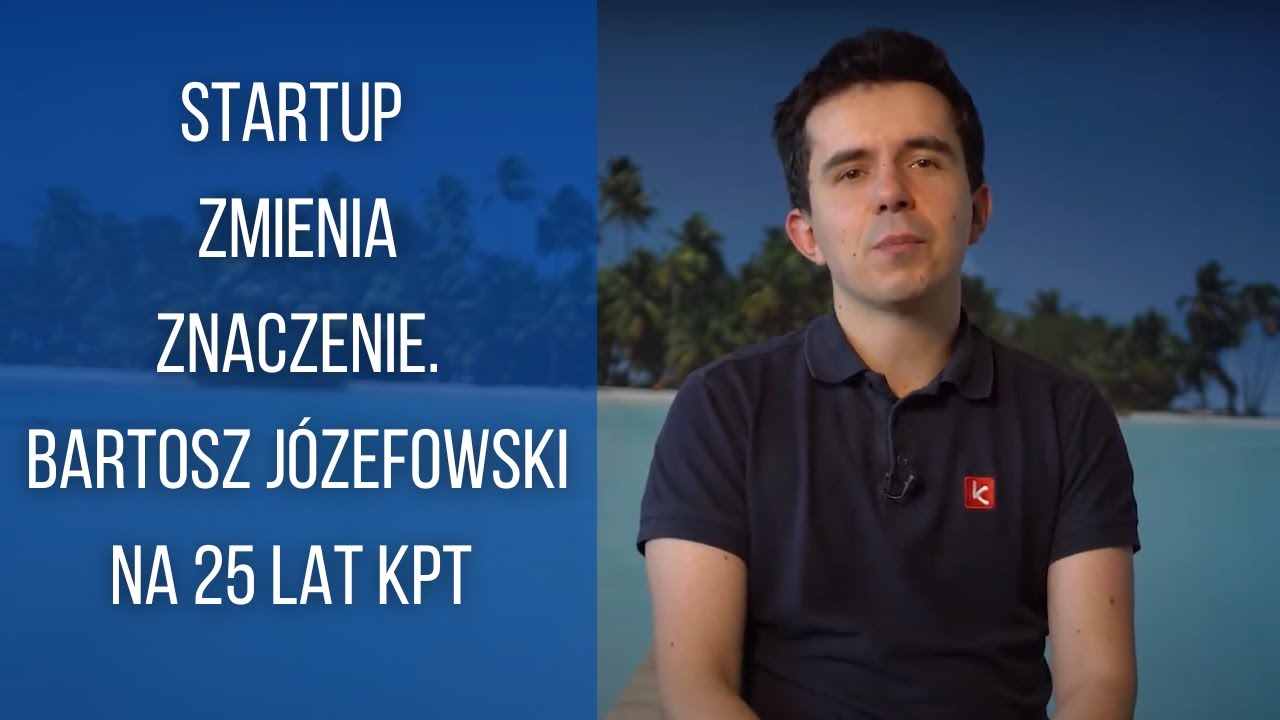Startup zmienia znaczenie. Bartosz J&oacute;zefowski na 25 lat KPT