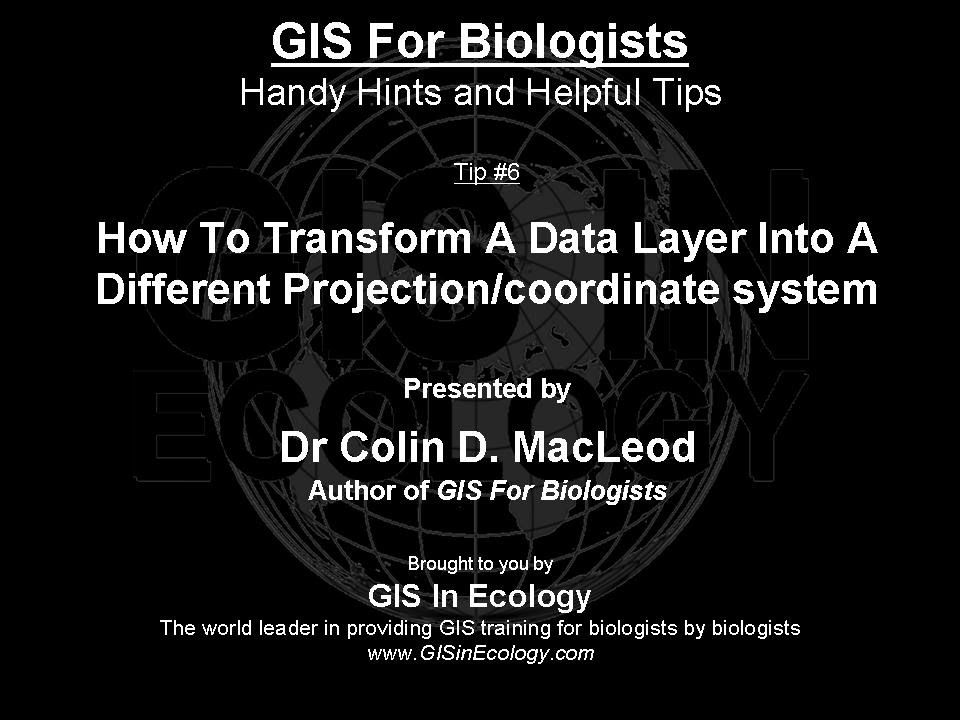 GIS For Biologists: Tip #6 - How To Transform A Data Layer Into A Different Projection