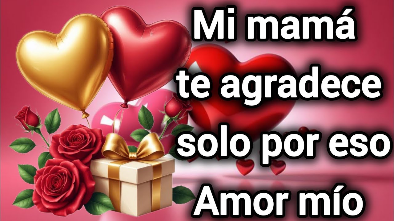 Mi mamá te agradece solo por eso amor mío 