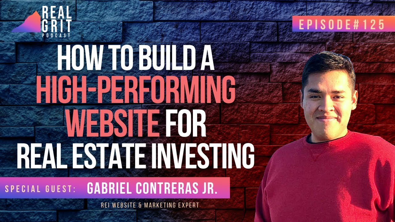 How to Build A High-Performing Website for Real Estate Investing with Gabriel Contreras Jr.