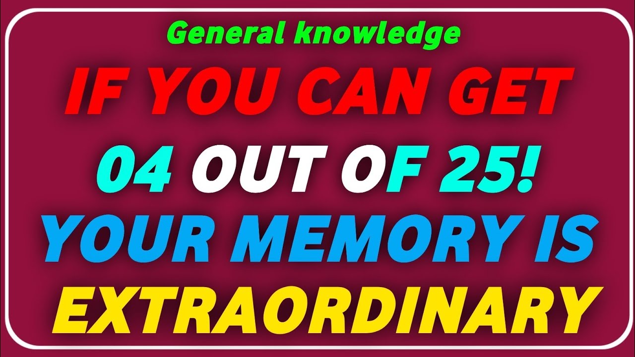 IF CAN GET 04 OUT OF 25! YOUR MEMORY IS EXTRAORDINARY!